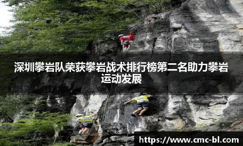 深圳攀岩队荣获攀岩战术排行榜第二名助力攀岩运动发展
