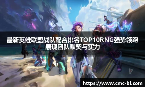 最新英雄联盟战队配合排名TOP10RNG强势领跑展现团队默契与实力
