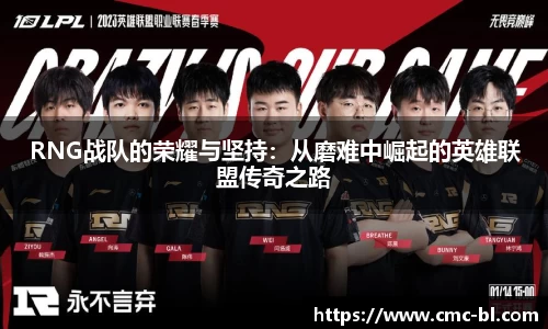 RNG战队的荣耀与坚持：从磨难中崛起的英雄联盟传奇之路