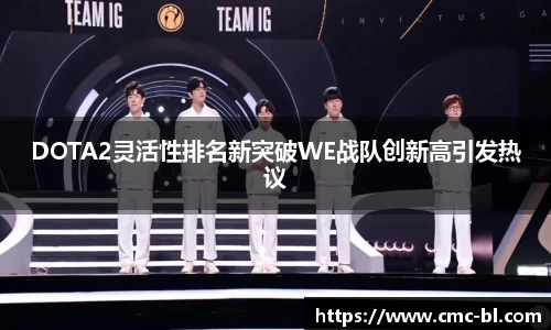 DOTA2灵活性排名新突破WE战队创新高引发热议
