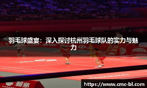 羽毛球盛宴:深入探讨杭州羽毛球队的实力与魅力