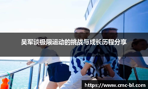 吴军谈极限运动的挑战与成长历程分享